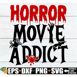 horror movie addict, hallowen svg, horror movie lover, horror movies svg, horror svg, blood splatter, scary, horror, svg
