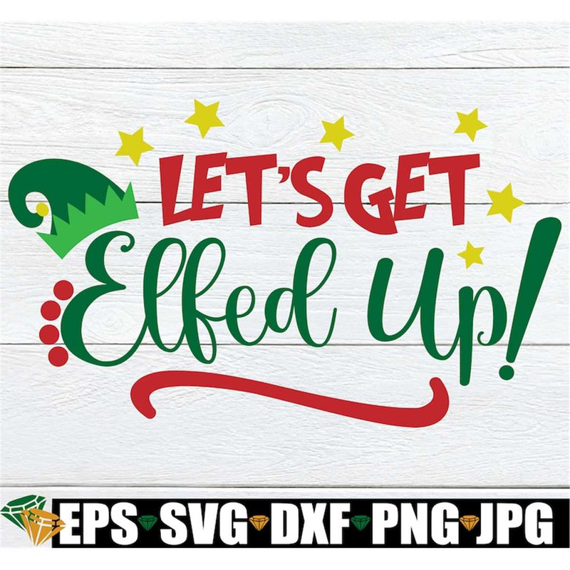 MR-30820232569-lets-get-elfed-up-funny-christmas-christmas-svg-cute-image-1.jpg