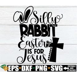 silly rabbit easter is for jesus, cute easter svg, funny easter shirt svg, cute easter shirt svg, funny easter svg, svg,