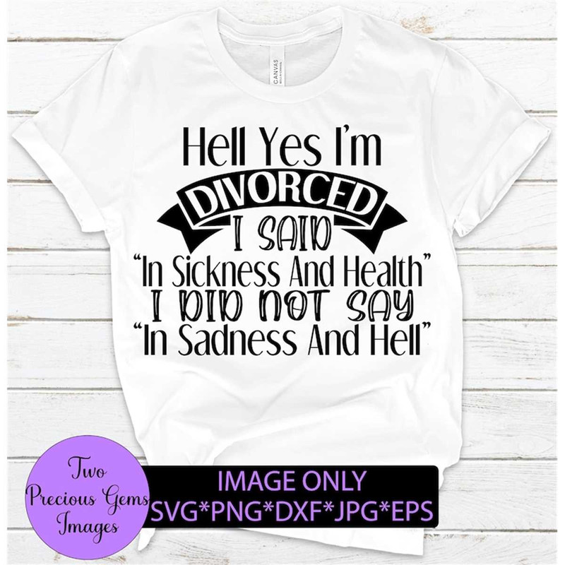 MR-308202344747-hell-yes-im-divorced-i-said-in-sickness-and-health-not-image-1.jpg