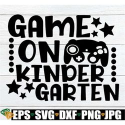 game on kindergarten, first day of school, first day of kindergarten, cute first day, kindergarten svg, cute kindergarte