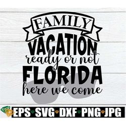 family vacation ready or not florida here we come, family vacation, matching family vacation, florida family vacation, c