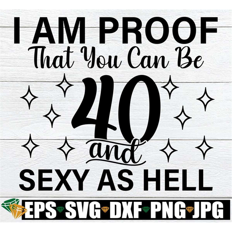 MR-308202361142-i-am-proof-that-you-can-be-40-and-sexy-as-hell-40th-birthday-image-1.jpg