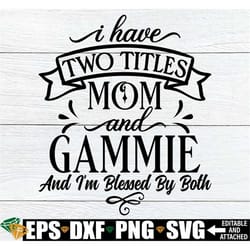 i have two titles mom and gammie and i'm blessed by both, gammie svg, gammie mother's day svg, gift for gammie, mother's