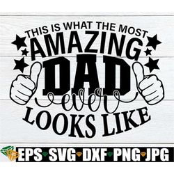 this is what the most amazing dad ever looks like, father's day, father's day svg, cute father's day, my dad is amazing.
