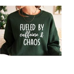 fueled by caffeine and chaos, mom sweatshirt, busy woman tee, funny mom shirt, mother's day shirt, coffee lover, funny c