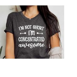i'm not short, funny graphic shirt, sarcastic shirt, humorous shirt, short sleeve shirt, shirt for women funny, shirt fo