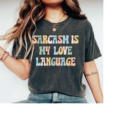 sarcasm is my love language shirt, funny sarcasm tee, sarcasm tshirt, quotes shirt, sarcastic saying tee, motivational s