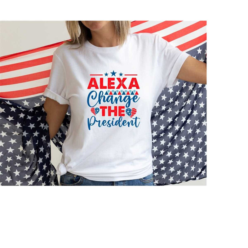 MR-308202384952-alexa-change-the-president-humor-4th-of-july-shirt-funny-4th-image-1.jpg