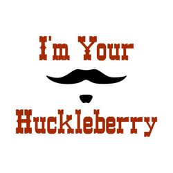 i'm your huckleberry - svg png digital download