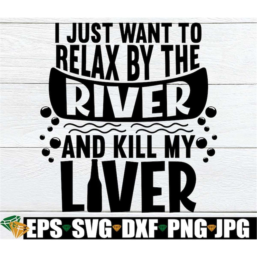 MR-30820239184-i-just-want-to-relax-by-the-river-and-kill-my-liver-drinking-image-1.jpg