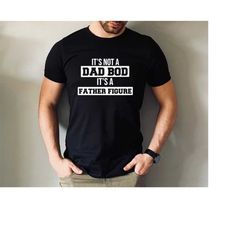 it's not a dad bod it's a father figure shirt, father's day tshirt, father figure shirt, dad bod shirt, it's not dad bod