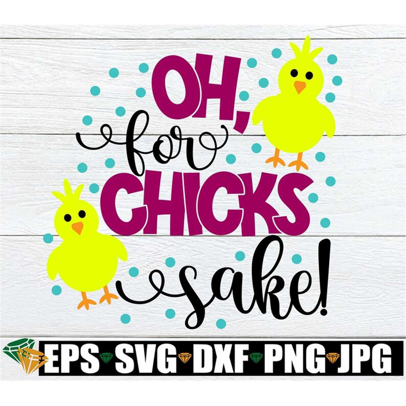 MR-30820239578-oh-for-chicks-sake-easter-svg-cute-easter-easter-cute-image-1.jpg