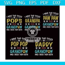 i have two titles pops and grandpaw and i rock them both bundle svg, fathers day svg, pops svg, grandpa svg, paw paw svg