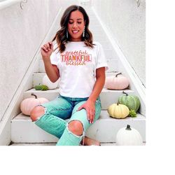 grateful shirt for women, happy thanksgiving unisex gift shirt, grateful thankful blessed sweatshirt, thankful mom shirt