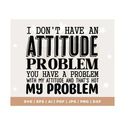 attitude problem svg, attitude svg, sarcastic svg, sassy svg, sarcasm svg, snarky humor svg, attitude shirt, cricut, sil