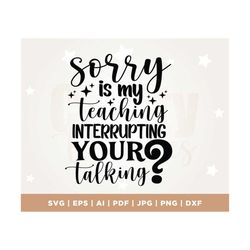 my teaching interrupting your talking svg, teacher saying quote svg, teacher shirt svg, silhouette, cricut, png, svg, cu