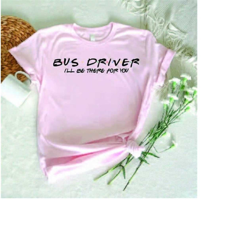 MR-3082023114345-bus-driver-ill-be-there-for-you-shirt-bus-driver-friends-image-1.jpg
