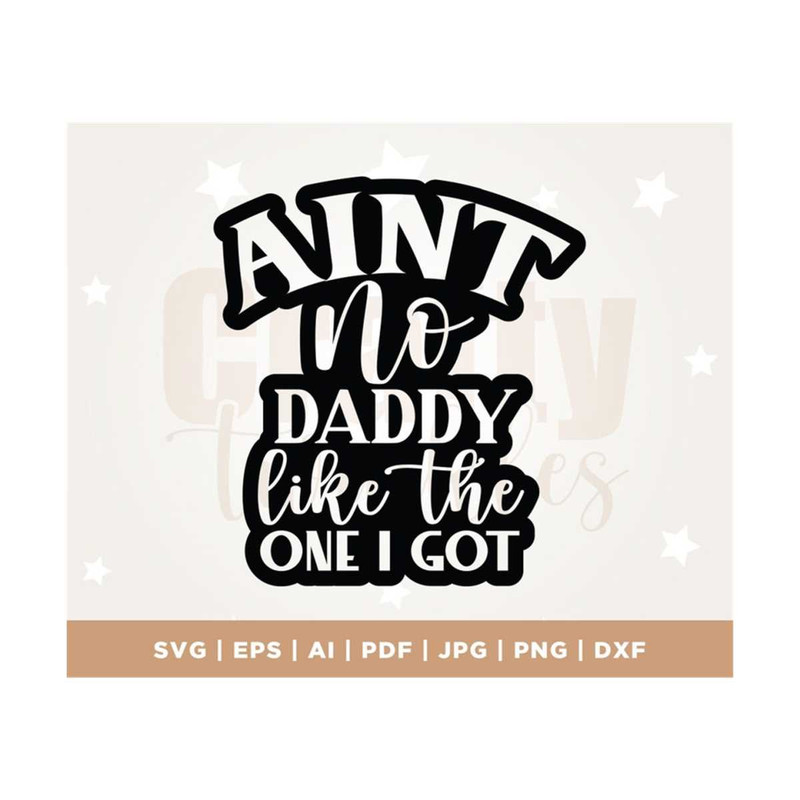 MR-3082023114526-aint-no-daddy-like-the-one-i-got-svg-new-dad-svg-daddy-image-1.jpg