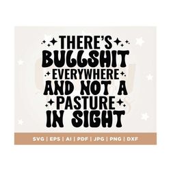 there's bullshit everywhere and not a pasture in sight svg, sarcastic svg, western svg, sublimation design, funny shirt