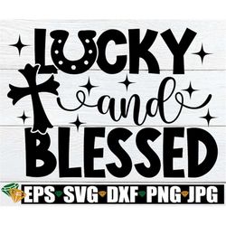 lucky and blessed, st. patrick's day svg, st. patrick's day decor svg, cute st. patrick's day, blessed st. patrick's day