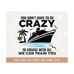 you don't have to be crazy to cruise with us, cruise trip svg, cruise vacation shirts svg, cruise crazy, cruising, svg,