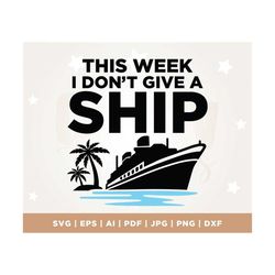 this week i don't give a ship svg, cruise ship svg, cruise svg, funny cruise shirts svg, family cruise trip svg, cricut,