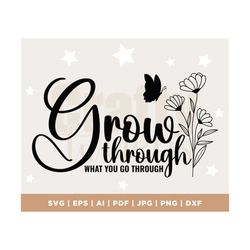 grow through what you go through svg, women shirt svg, inspiration quotes svg, motivational svg, self growth svg, plant