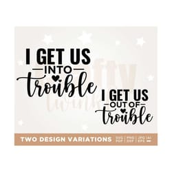 i get us into trouble svg, i get us out of trouble svg, best friends svg, besties svg, matching shirts svg, couples, svg