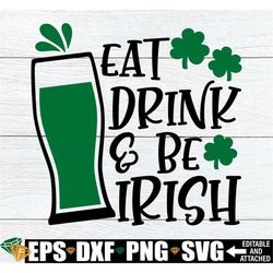eat drink and be irish, st. patrick's day shirt svg, st. patricks day svg, funny st. patrick's day svg, st patrick's day