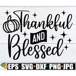 thankful and blessed, thanksgiving svg, thanksgiving shirt svg, fall svg, pumpkin svg, thankful and blessed svg, thanksg