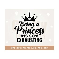 princess svg, being a princess is so exhausting, girls room svg, little girl svg, nursery svg, princess quote svg, crown