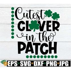 cutest clover in the patch, cute st. patrick's day, st. patrick's day, kids st. patrick's day, st. patrick's day svg, cu