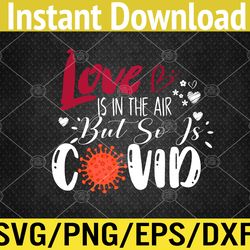love is in the air but so is covid funny valentines quote svg, eps, png, dxf, digital download