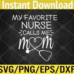 my favorite nurse calls me mom mothers day stethoscope nurse svg, eps, png, dxf, digital download