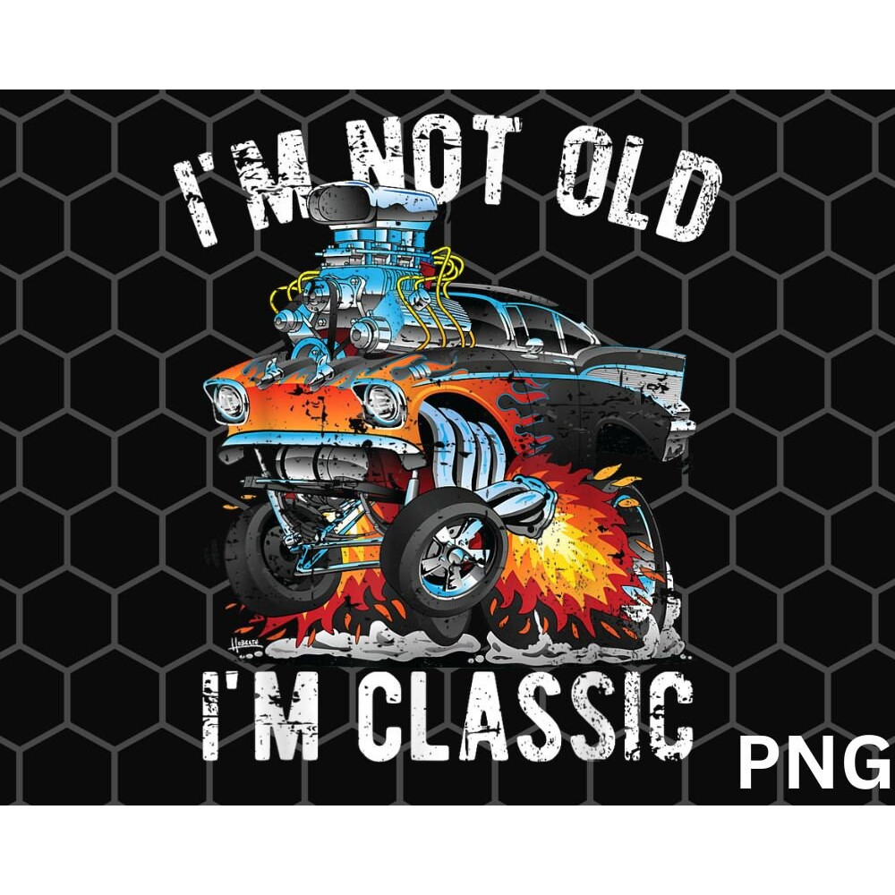 I'm Not Old I'm Classic Hotrod PNG, Cartoon Car Distressed Design PNG - 1.jpg