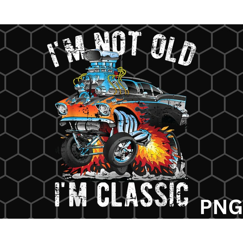 I'm Not Old I'm Classic Hotrod PNG, Cartoon Car Distressed Design PNG - 1.jpg