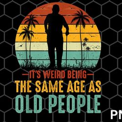 its weird being same age as old people png download