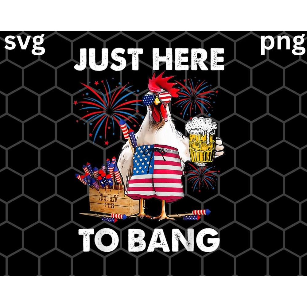 Just Here To Bang USA Flag svg, png Funny 4th Of July Chicken Beer svg, png - 1.jpg