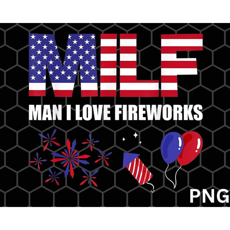 MILF Man I Love Fireworks png, Funny American Patriotic July 4th png - 1.jpg