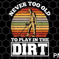 never too old to play in the dirt png download