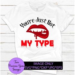 you're just not my type. halloween. sexy vampire lips. dripping vampire lips. sexy halloween. digital download.