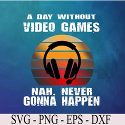 a day without video games boys teens kids gamer funny gaming svg, eps, png, dxf, digital download