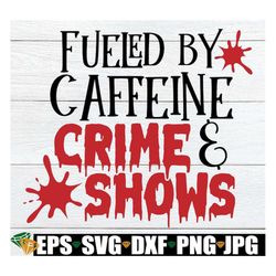 fueled by caffeine and crime shows, true crime, coffee, coffee and crime, i love true crime, crime shows, digital image,