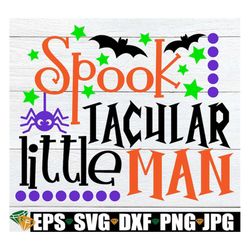 spooktacular little man, little boy halloween, toddler boy halloween, boys halloween, halloween svg, cute halloween, kid