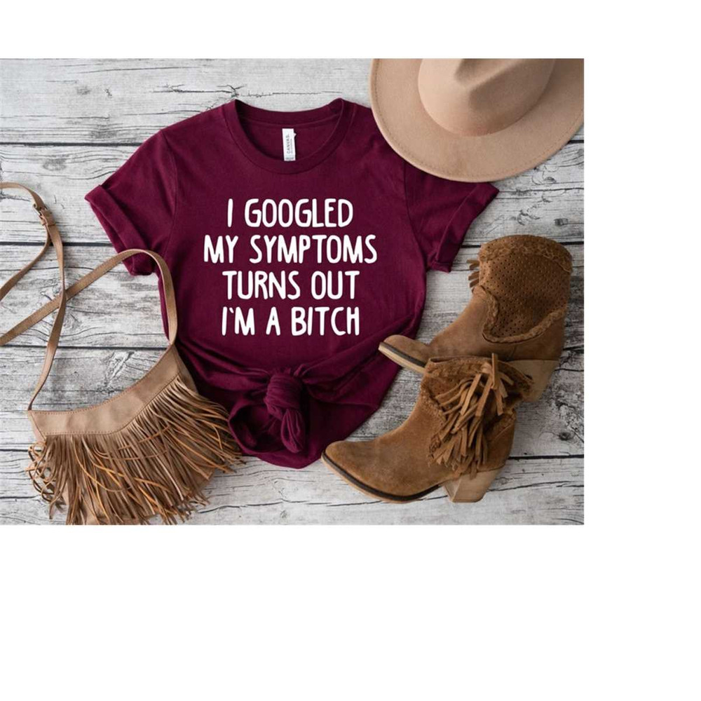 MR-3082023152814-google-shirti-googled-my-symptoms-turns-out-im-a-bitch-image-1.jpg