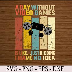 a day without video games is like funny gaming gift gamer svg, eps, png, dxf, digital download