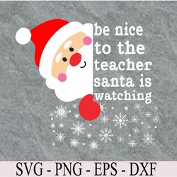 be nice to the teacher santa is watching funny christmas  svg, eps, png, dxf, digital download