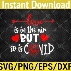 love is in the air but so is covid funny valentines svg, eps, png, dxf, digital download