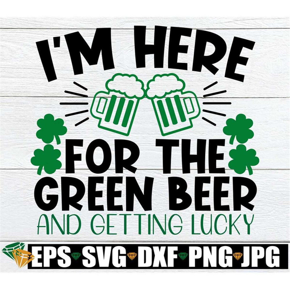 MR-3082023162234-im-here-for-the-green-beer-and-getting-lucky-st-image-1.jpg